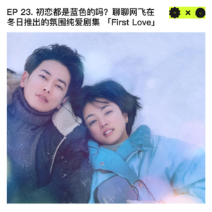 #23 初恋都是蓝色的吗？聊聊网飞在冬日推出的氛围纯爱剧集 「First Love 初恋」