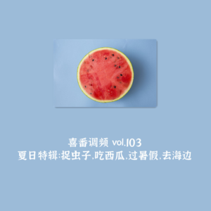vol.103 夏日特辑：捉虫子，吃西瓜，过暑假，去海边