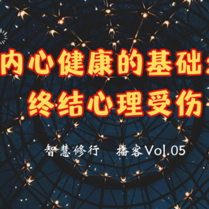 Vol.05 内心健康的基础：终结心理受伤