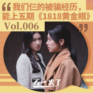 Vol.006 我们仨的被骗经历，能上五期《1818黄金眼》