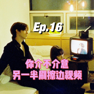 Ep.16 土象电池X一门心思:你介不介意另一半刷擦边视频