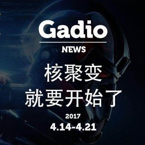 核聚变就要开始了！GadioNews4.14~4.21开播！