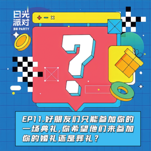 EP11：好朋友们只能参加你的一场典礼，你希望他们来参加你的婚礼还是葬礼？