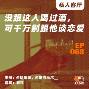 EP068-没跟这人喝过酒，可千万别跟他谈恋爱丨私人客厅