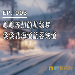 EP. 003 | 聊聊苏州的机场梦，谈谈北海道旅客铁道