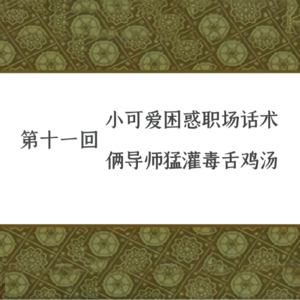 第十一回 小可爱困惑职场话术，俩导师猛灌毒舌鸡汤