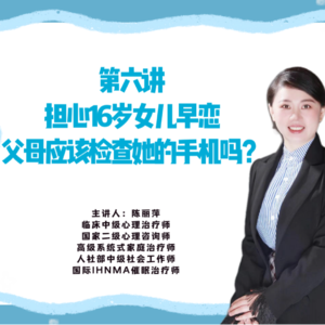 第六讲 担心16岁女儿早恋，父母应该检查她的手机吗？
