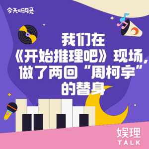 15 漫聊｜在《开始推理吧》现场，我们做了两回“周柯宇”的替身