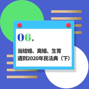 06.当结婚、离婚、生育遇到2020年民法典（下）：离婚冷静期，真的有用吗？