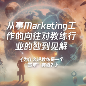 《为什么说教练是一个“雪球”赛道？》从事Marketing工作的向往对教练行业的独到见解