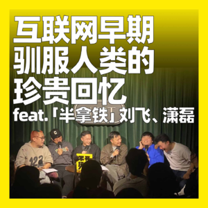 118. 互联网早期驯服人类的珍贵回忆 feat.「半拿铁」刘飞、潇磊