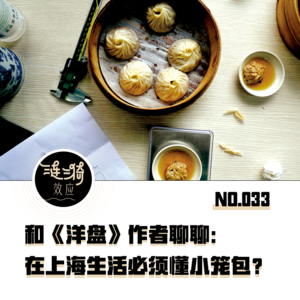 Vol.33 和《洋盘》作者聊聊：在上海生活必须懂小笼包？