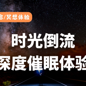 冥想助眠｜时光倒流、深度催眠体验