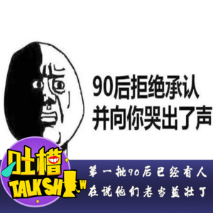 第一批90后已经有人在说他们老当益壮了！[吐槽脱口秀]