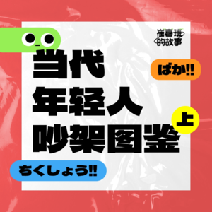 E007. 惹到我你算是踢到消防栓啦——当代年轻人吵架图鉴（上）