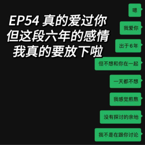 EP54 真的爱过你，但这段六年的感情我真的要放下啦