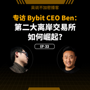 EP-33 专访 Bybit CEO Ben: 第二大离岸交易所如何崛起？