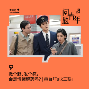 104. 撒个野、发个疯，会是情绪解药吗？| 串台「Talk三联」