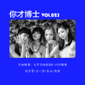 Vol.023 不如跳舞：从罗马哑剧到K-POP韩舞-何彦霄/王一然/东山/思煜