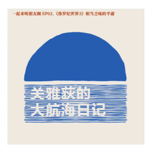 一起来听朋友圈 SP02.《侏罗纪世界3》相当乏味的平庸