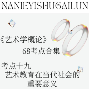 彭吉象《艺术学概论》68考点合辑 考点十九：艺术教育在当代社会的重要意义