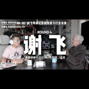 230220 谢飞 Round 4 ：谢飞导演聊《狂飙》《三体》与影视教育与行业发展