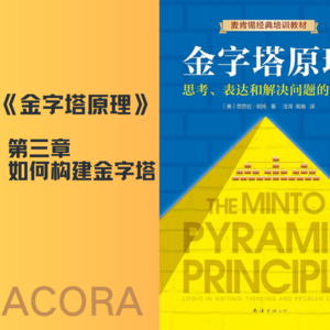 《金字塔原理》——第三章：如何构建金字塔|Acora读书会