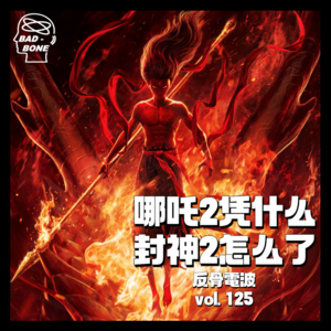 《哪吒2》到底凭什么？《封神2》又究竟怎么了？ - 落幕 - 反骨電波 vol.125