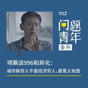 5. 项飙谈996和异化：什么才是好的工作？