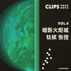 《暗影火炬城》和张弢，从铁路职工到游戏制作人三十年 CLIPS VOL.4