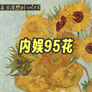 Vol.57 不稳定的95花在内娱努力生长 | 内娱杂谈