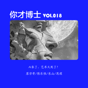 Vol.018 AI来了，艺术又死了？-廖亦奇/陈乐恒/东山/思煜