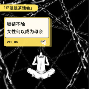 Vol.06 锁链不除,女性何以成为母亲?
