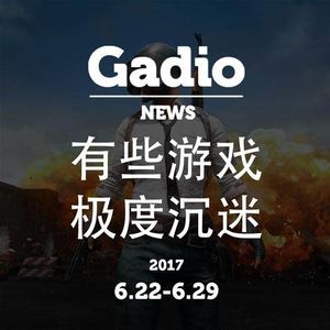 哪些游戏你极度沉迷？GadioNews6.22~6.29开播！