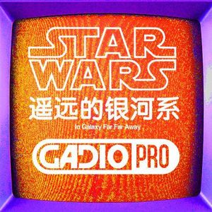 【GADIOPRO VOL.73】遥远的银河系 特别嘉宾：501军团各骨干以及星球大战论坛各版主
