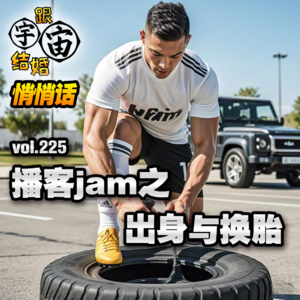 vol.225 播客jam之出身与换胎