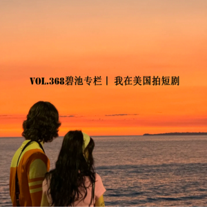 vol.368碧池专栏｜ 我在美国拍短剧