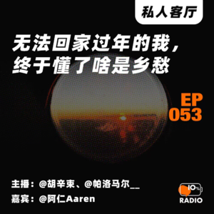 EP053-无法回家过年的我,终于懂了啥是乡愁丨私人客厅