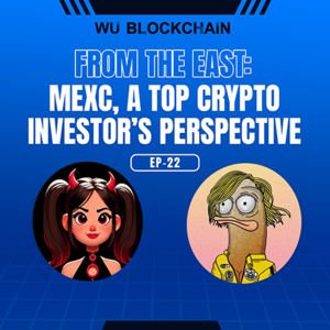 EP-22 From the East: MEXC, a Top Crypto Investor's View