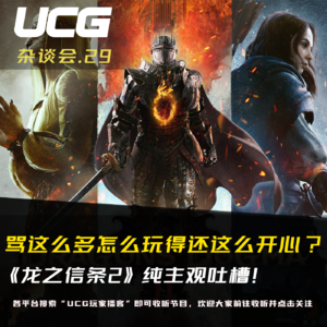 Vol.29 骂这么多怎么玩得还这么开心？《龙之信条2》纯主观吐槽！【UCG杂谈会】