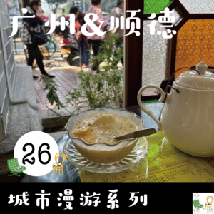 26. 城市漫游系列 - 广州&顺德好吃好舒服！