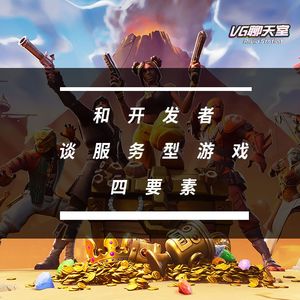 和开发者谈服务型游戏四要素（下）【VG聊天室222】