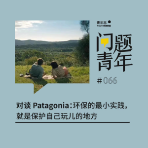 66.对谈 Patagonia：环保的最小实践，就是保护自己玩儿的地方