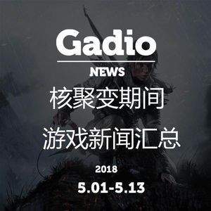 核聚变期间游戏新闻汇总GadioNews5.01~5.13开播！