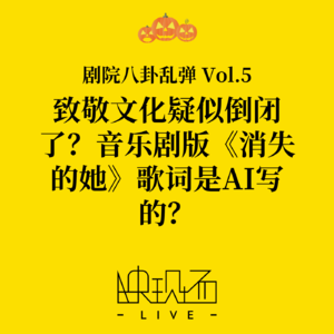 剧院八卦乱弹Vol.5 致敬文化疑似倒闭了？音乐剧版《消失的她》歌词是AI写的？！