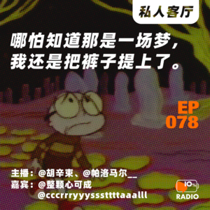 EP078-哪怕知道那是一场梦，我还是把裤子提上了丨私人客厅