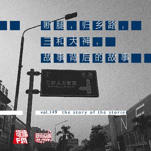 vol.149 断腿，归乡路，三和大神，故事背后的故事