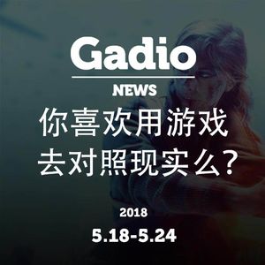 你喜欢用游戏对照现实么？GadioNews5.18~5.24开播！