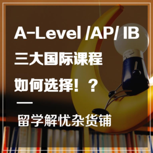 干货 | A-Level/AP/IB 三大国际课程如何选择！？