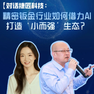 EP90:对话捷匠科技：精密钣金行业如何借力AI打造‘小而强’生态？